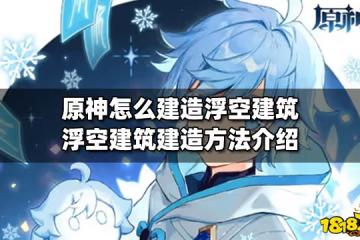原神怎麼建造浮空建築 浮空建築建造方法介紹