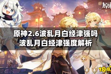 原神2.6波亂月白經津強嗎 波亂月白經津強度解析