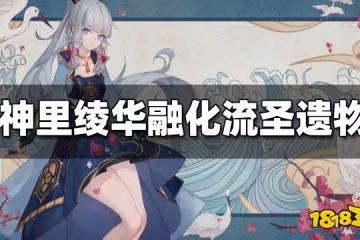 原神神里綾華融化流聖遺物搭配 神里綾華融化流聖遺物帶什麼好