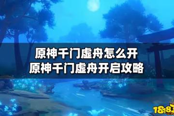 原神千門虛舟怎麼開 原神千門虛舟開啟攻略