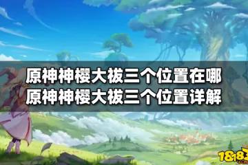 原神神櫻大祓三個位置在哪 原神神櫻大祓三個位置詳解