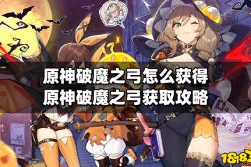 原神破魔之弓怎麼獲得 原神破魔之弓獲取攻略