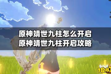 原神靖世九柱怎麼開啟 原神靖世九柱開啟攻略