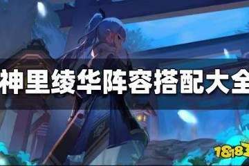 原神神里綾華陣容搭配合集 神里綾華怎麼配隊