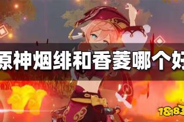 原神煙緋和香菱哪個好 煙緋和香菱練誰