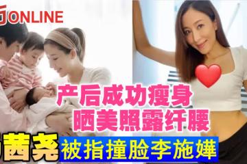 產後成功瘦身曬美照露纖腰　楊茜堯被指撞臉李施嬅