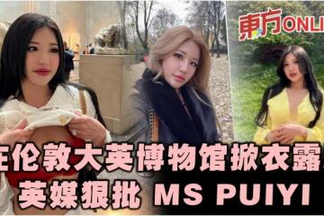 倫敦大英博物館前掀衣「露胸」 網紅MS PUIYI遭英國媒體狠批