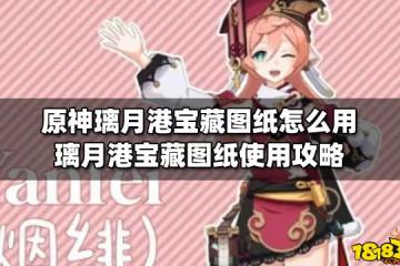 原神璃月港寶藏圖紙怎麼用 璃月港寶藏圖紙使用攻略