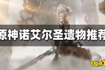 原神諾艾爾聖遺物怎麼搭配 諾艾爾最新聖遺物搭配攻略