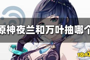 原神夜蘭和萬葉抽哪個 夜蘭和萬葉哪個值得抽