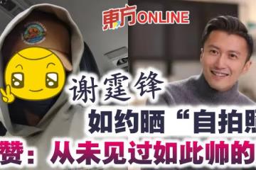 如約曬「自拍照」 謝霆鋒被網民贊:從未見過如此帥的臉
