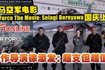 大馬空軍電影《Air Force The Movie：Selagi Bernyawa》國慶上映　動作導演徐添發：超支但超值！