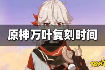 原神萬葉復刻時間 萬葉什麼時候覆刻