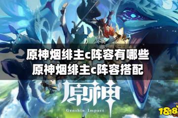 原神煙緋主c陣容有哪些 煙緋主c陣容搭配