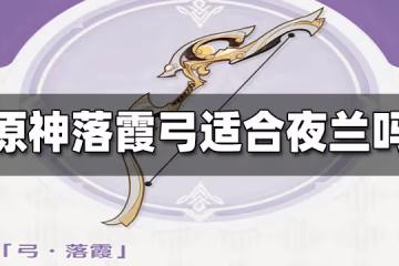 原神落霞弓適合夜蘭嗎 落霞弓搭配夜蘭解析