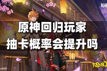 原神玩家回歸抽卡機率會提升嗎 回歸玩家抽卡機率解析