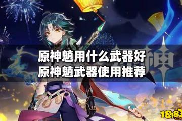 原神魈用什麼武器好 原神魈武器使用推薦