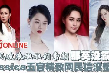 【乘風破浪】姐姐們素顏盡現那英沒霸氣 Jessica五官精緻網民信沒整容
