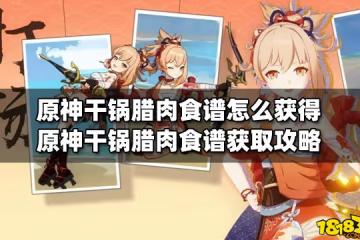 原神干鍋臘肉食譜怎麼獲得 原神干鍋臘肉食譜獲取攻略