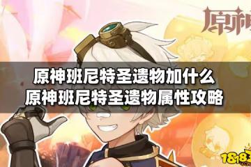 原神班尼特聖遺物加什麼 原神班尼特聖遺物屬性攻略