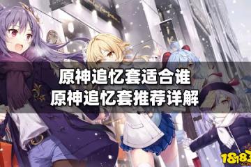 原神追憶套適合誰 原神追憶套推薦詳解