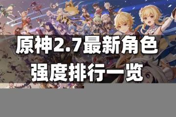 原神2.7最新角色強度排行一覽 2.7最新角色強度排行榜