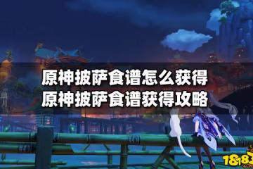 原神披薩食譜怎麼獲得 原神披薩食譜獲得攻略