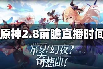 原神2.8版本前瞻直播時間 2.8前瞻直播在什麼時候