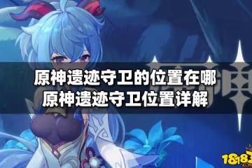 原神遺蹟守衛的位置在哪 原神遺蹟守衛位置詳解