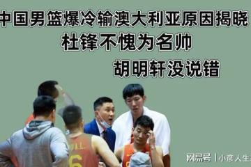 中國男籃輸球原因揭曉，胡明軒說的很對，杜鋒無愧於名帥稱號
