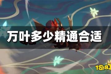 原神萬葉精通值推薦 萬葉多少精通合適