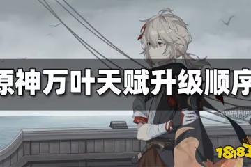 原神萬葉天賦升級順序 萬葉天賦升級順序是什麼