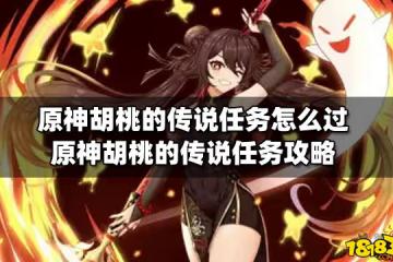 原神胡桃的傳說任務怎麼過 原神胡桃的傳說任務攻略