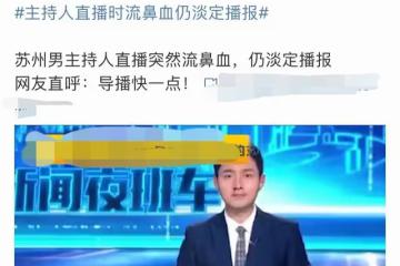 蘇州一男主持直播時流鼻血！血到嘴巴處仍堅持工作，敬業態度獲贊