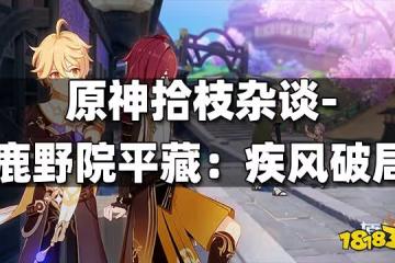原神拾枝雜談-「鹿野院平藏:疾風破局」
