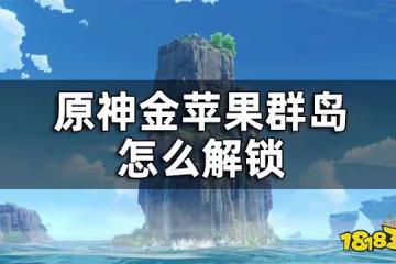 原神金蘋果群島怎麼解鎖 金蘋果群島解鎖方法