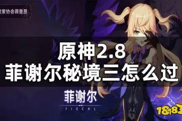 原神2.8菲謝爾秘境三攻略 2.8菲謝爾秘境三怎麼過