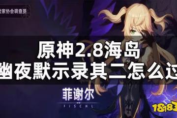 原神2.8海島幽夜默示錄其二攻略 2.8海島幽夜默示錄其二怎麼過