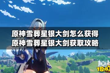 原神雪葬星銀大劍怎麼獲得 原神雪葬星銀大劍獲取攻略