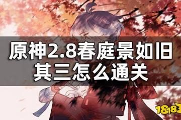 原神2.8春庭景如舊其三攻略 2.8春庭景如舊其三怎麼通關