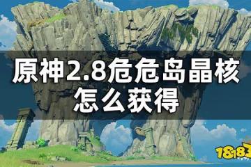 原神2.8危危島晶核獲得方法 2.8危危島晶核怎麼獲得