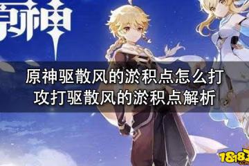 原神驅散風的淤積點怎麼打 攻打驅散風的淤積點解析