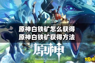 原神白鐵礦怎麼獲得 白鐵礦獲得方法