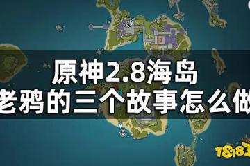 原神2.8海島老鴉的三個故事攻略 2.8海島老鴉的三個故事怎麼做