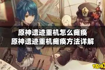 原神遺蹟重機怎麼癱瘓 原神遺蹟重機癱瘓方法詳解