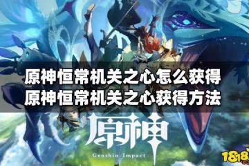 原神恆常機關之心怎麼獲得 恆常機關之心獲得方法