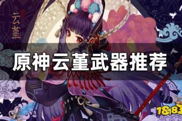 原神雲堇武器推薦 雲堇四星武器推薦搭配