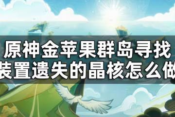 原神金蘋果群島晶核任務攻略 金蘋果群島尋找裝置遺失的晶核怎麼做