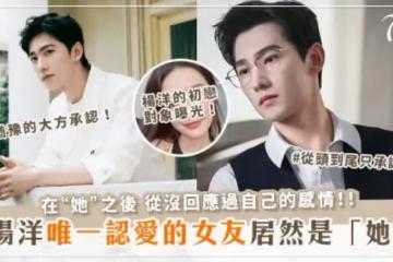 「國民老公」楊洋的初戀曝光!唯一一位「公開認愛」的女友竟是「她」?!