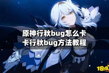 原神行秋bug怎麼卡 卡行秋bug方法教程